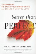 Better Than Perfect: 7 Strategies To Crush Your Inner Critic And Create A Life You Love