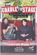 From Cradle To Stage: Stories From The Mothers Who Rocked And Raised Rock Stars