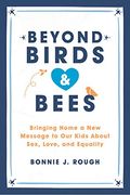 Beyond Birds And Bees: Bringing Home A New Message To Our Kids About Sex, Love, And Equality