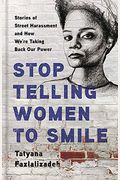 Stop Telling Women To Smile: Stories Of Street Harassment And How We're Taking Back Our Power