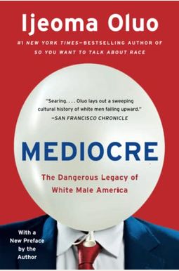 Mediocre: The Dangerous Legacy of White Male America Mediocre: The Dangerous Legacy of White Male America