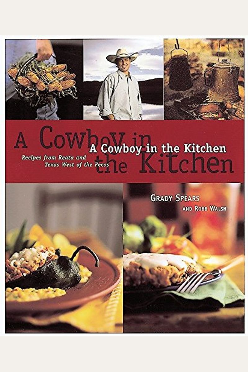 A Cowboy In The Kitchen: Recipes From Reata And Texas West Of The Pecos [A Cookbook]