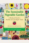 The Sustainable Vegetable Garden: A Backyard Guide To Healthy Soil And Higher Yields