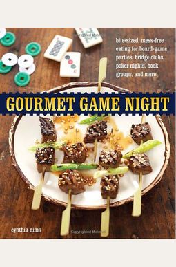 Gourmet Game Night: Bite-Sized, Mess-Free Eating For Board-Game Parties, Bridge Clubs, Poker Nights, Book Groups, And More Gourmet Game Night: Bite-Sized, Mess-Free Eating For Board-Game Parties, Bridge Clubs, Poker Nights, Book Groups, And More