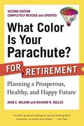 What Color Is Your Parachute? For Retirement: Planning A Prosperous, Healthy, And Happy Future