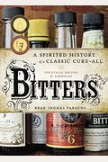 Bitters: A Spirited History Of A Classic Cure-All, With Cocktails, Recipes, And Formulas