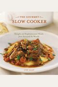 The Gourmet Slow Cooker: Simple And Sophisticated Meals From Around The World [A Cookbook]