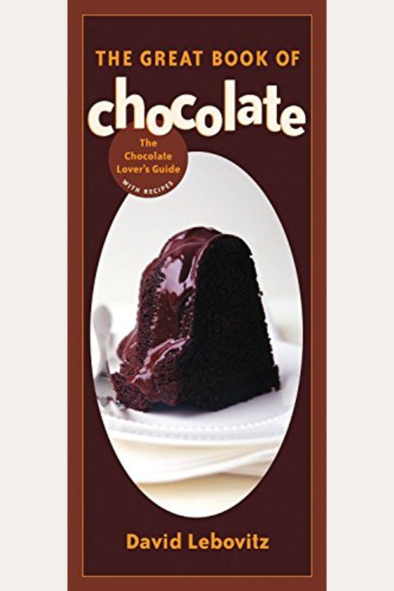 The Great Book Of Chocolate: The Chocolate Lover's Guide With Recipes [A Baking Book]