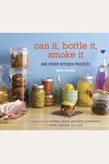 Can It, Bottle It, Smoke It: And Other Kitchen Projects
