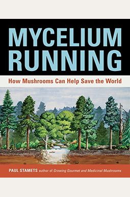 Mycelium Running: How Mushrooms Can Help Save The World Mycelium Running: How Mushrooms Can Help Save The World