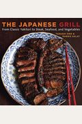 The Japanese Grill: From Classic Yakitori To Steak, Seafood, And Vegetables [A Cookbook]
