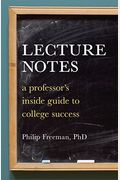 Lecture Notes: A Professor's Inside Guide To College Success