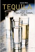 Tequila: A Guide To Types, Flights, Cocktails, And Bites [A Recipe Book]