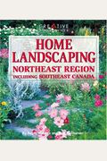 Home Landscaping: Northeast Region: Including Southeast Canada (Home Landscaping)