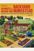 40 Projects For Building Your Backyard Homestead: A Hands-On, Step-By-Step Sustainable-Living Guide