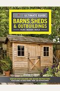 Ultimate Guide: Barns, Sheds & Outbuildings, Updated 4th Edition: Step-By-Step Building And Design Instructions Plus Plans To Build More Than 100 Outb