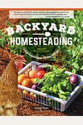 Backyard Homesteading, Second Revised Edition: A Back-To-Basics Guide For Self-Sufficiency