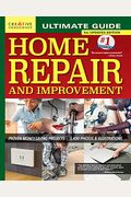 Ultimate Guide To Home Repair And Improvement, 3rd Updated Edition: Proven Money-Saving Projects; 3,400 Photos & Illustrations
