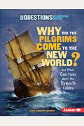Why Did The Pilgrims Come To The New World?: And Other Questions About The Plymouth Colony