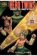 The Hero Twins: Against The Lords Of Death: A Mayan Myth (Graphic Myths And Legends)
