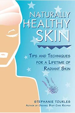 Naturally Healthy Skin: Tips & Techniques For A Lifetime Of Radiant Skin Naturally Healthy Skin: Tips & Techniques For A Lifetime Of Radiant Skin