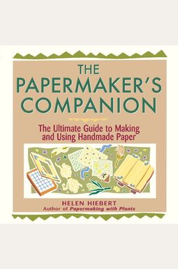 The Papermaker's Companion: The Ultimate Guide To Making And Using Handmade Paper