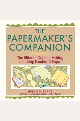 The Papermaker's Companion: The Ultimate Guide To Making And Using Handmade Paper The Papermaker's Companion: The Ultimate Guide To Making And Using Handmade Paper