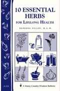 10 Essential Herbs For Lifelong Health: Storey Country Wisdom Bulletin A-218