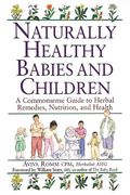 Naturally Healthy Babies And Children: A Commonsense Guide To Herbal Remedies, Nutrition, And Health
