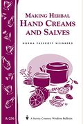 Making Herbal Hand Creams And Salves: Storey's Country Wisdom Bulletin A-256