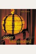 Paper Illuminated: Includes 15 Projects For Making Handcrafted Luminaria, Lanterns, Screens, Lampshades, And Window Treatments