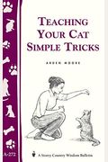 Teaching Your Cat Simple Tricks: Storey's Country Wisdom Bulletin A-272