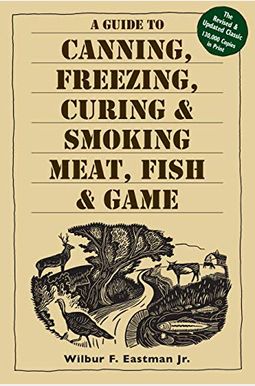 A Guide To Canning, Freezing, Curing, & Smoking Meat, Fish, & Game