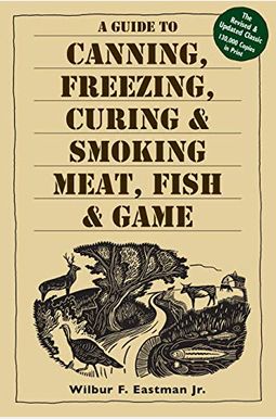 A Guide To Canning, Freezing, Curing, & Smoking Meat, Fish, & Game A Guide To Canning, Freezing, Curing, & Smoking Meat, Fish, & Game