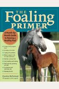 The Foaling Primer: A Step-By-Step Guide to Raising a Healthy Foal
