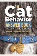 The Cat Behavior Answer Book: Solutions To Every Problem You'll Ever Face; Answers To Every Question You'll Ever Ask