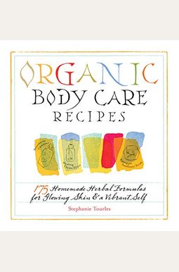 Organic Body Care Recipes: 175 Homeade Herbal Formulas For Glowing Skin & A Vibrant Self Organic Body Care Recipes: 175 Homeade Herbal Formulas For Glowing Skin & A Vibrant Self