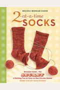 2-At-A-Time Socks: Revealed Inside. . . The Secret Of Knitting Two At Once On One Circular Needle; Works For Any Sock Pattern!