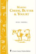 Making Cheese, Butter & Yogurt: Storey Country Wisdom Bulletin A-57