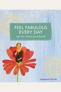 Feel Fabulous Every Day: Tips For Vibrant Good Health