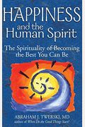 Happiness And The Human Spirit: The Spirituality Of Becoming The Best You Can Be