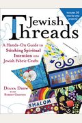 Jewish Threads: A Hands-On Guide To Stitching Spiritual Intention Into Jewish Fabric Crafts
