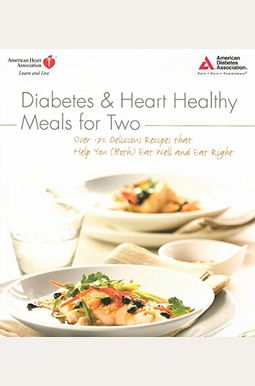 Diabetes And Heart Healthy Meals For Two: Over 170 Delicious Recipes That Help You (Both) Eat Well And Eat Right