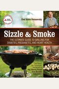 Sizzle & Smoke: The Ultimate Guide To Grilling For Diabetes, Prediabetes, And Heart Health