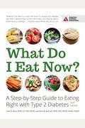 What Do I Eat Now?: A Step-By-Step Guide To Eating Right With Type 2 Diabetes