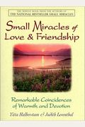 Small Miracles Of Love & Friendship: Remarkable Coincidences Of Warmth And Devotion