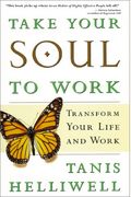Take Your Soul To Work: Transform Your Life and Work