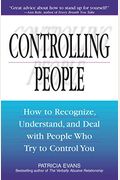 Controlling People: How To Recognize, Understand, And Deal With People Who Try To Control You