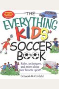 The Everything Kids' Soccer Book: Rules, Techniques, And More About Your Favorite Sport!