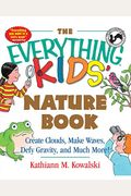 The Everything Kids' Nature Book: Create Clouds, Make Waves, Defy Gravity And Much More!
